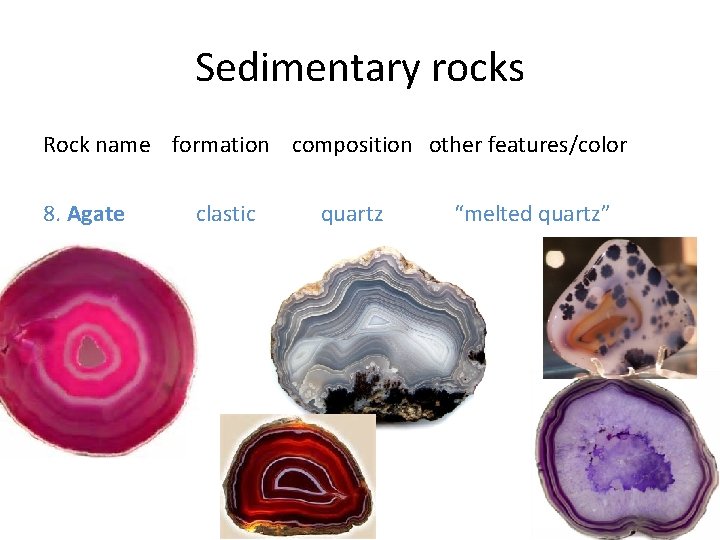 Sedimentary rocks Rock name formation composition other features/color 8. Agate clastic quartz “melted quartz”