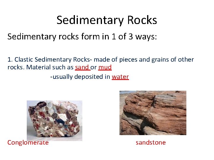 Sedimentary Rocks Sedimentary rocks form in 1 of 3 ways: 1. Clastic Sedimentary Rocks-