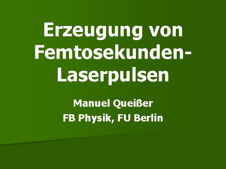 Erzeugung von Femtosekunden. Laserpulsen Manuel Queißer FB Physik, FU Berlin 