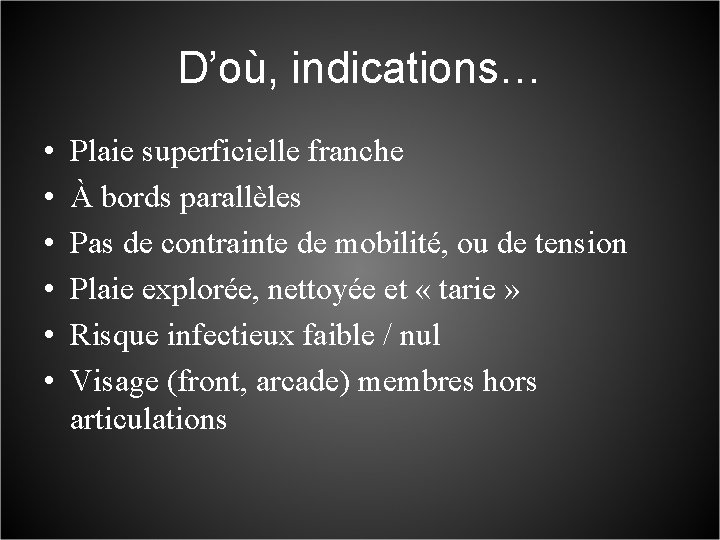 D’où, indications… • • • Plaie superficielle franche À bords parallèles Pas de contrainte