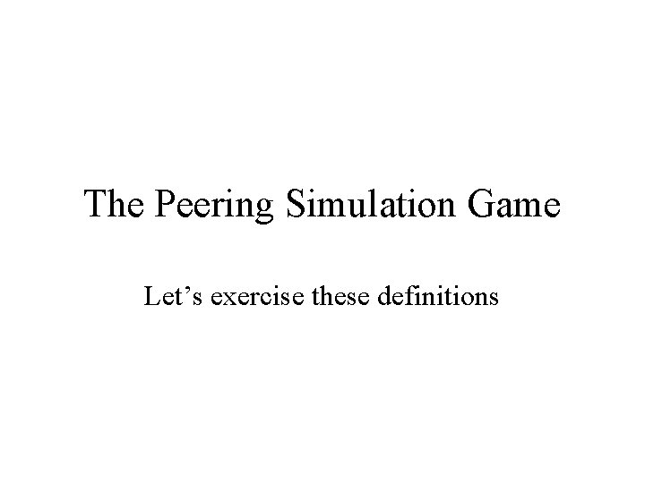 The Peering Simulation Game Let’s exercise these definitions 