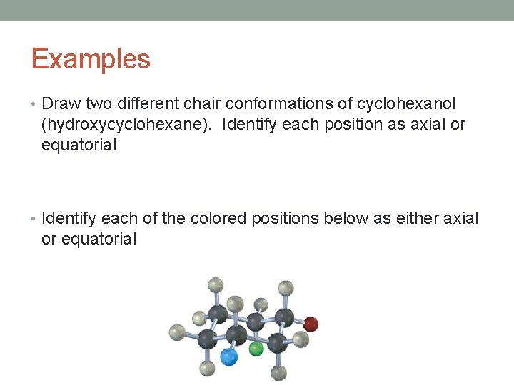 Examples • Draw two different chair conformations of cyclohexanol (hydroxycyclohexane). Identify each position as