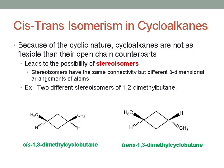 Cis-Trans Isomerism in Cycloalkanes • Because of the cyclic nature, cycloalkanes are not as