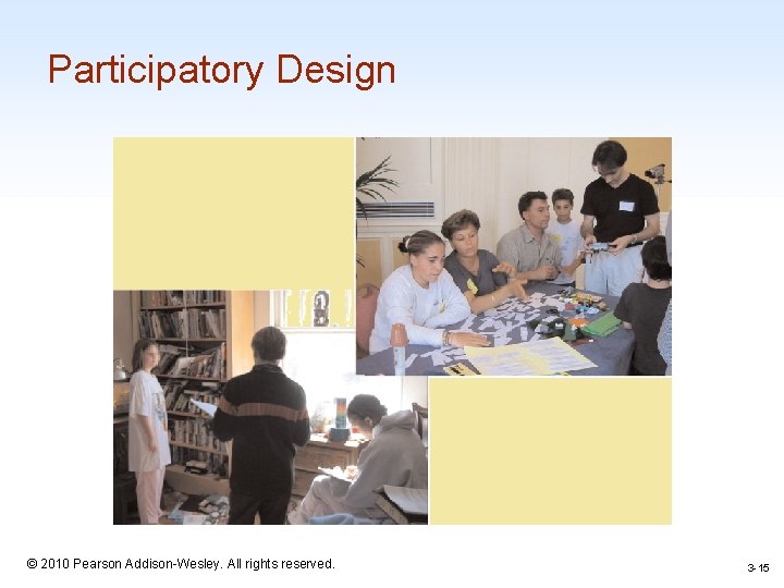 Participatory Design 1 -15 © 2010 Pearson Addison-Wesley. All rights reserved. 3 -15 