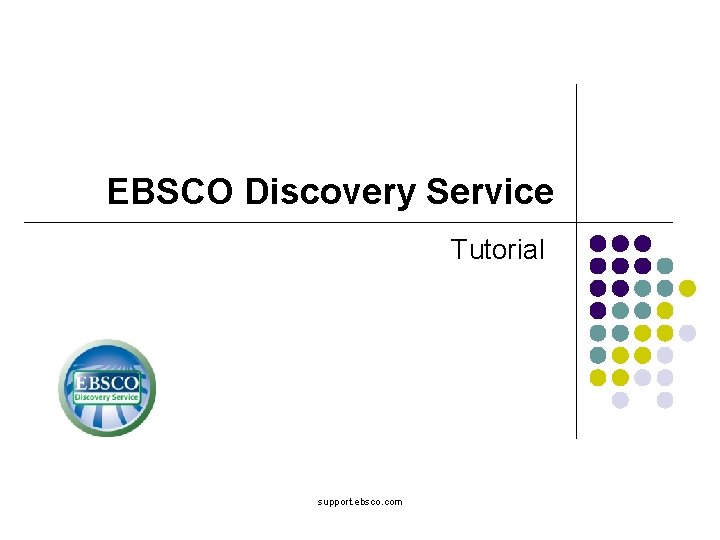 EBSCO Discovery Service Tutorial support. ebsco. com 