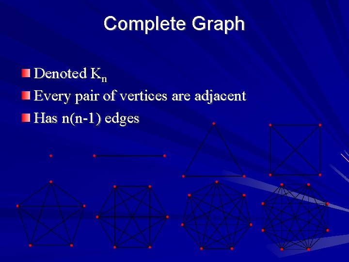 Complete Graph Denoted Kn Every pair of vertices are adjacent Has n(n-1) edges 