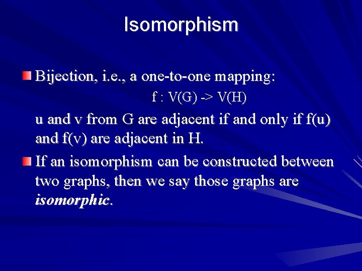 Isomorphism Bijection, i. e. , a one-to-one mapping: f : V(G) -> V(H) u