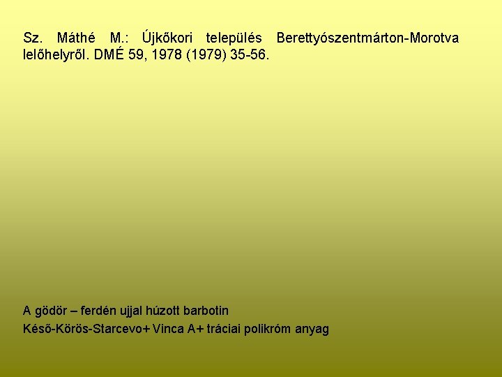 Sz. Máthé M. : Újkőkori település Berettyószentmárton-Morotva lelőhelyről. DMÉ 59, 1978 (1979) 35 -56.