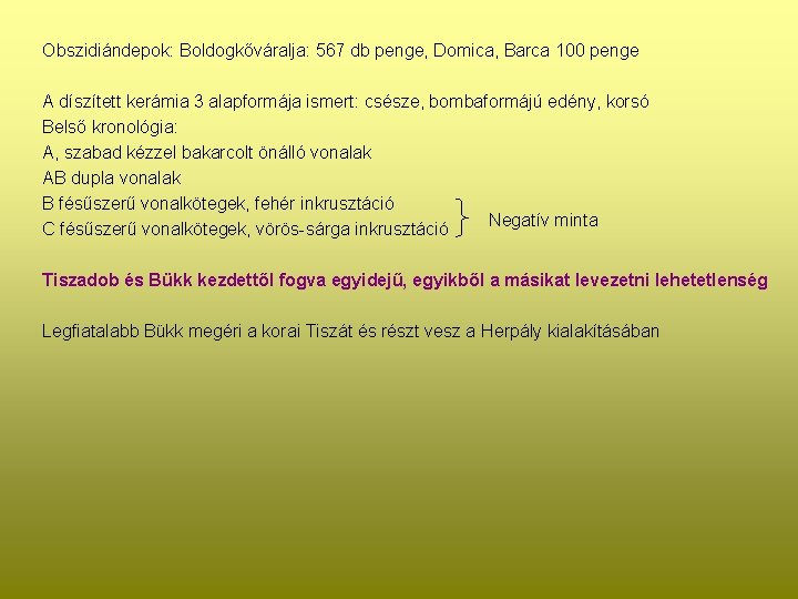 Obszidiándepok: Boldogkőváralja: 567 db penge, Domica, Barca 100 penge A díszített kerámia 3 alapformája