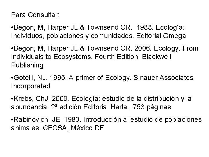 Para Consultar: • Begon, M, Harper JL & Townsend CR. 1988. Ecología: Individuos, poblaciones