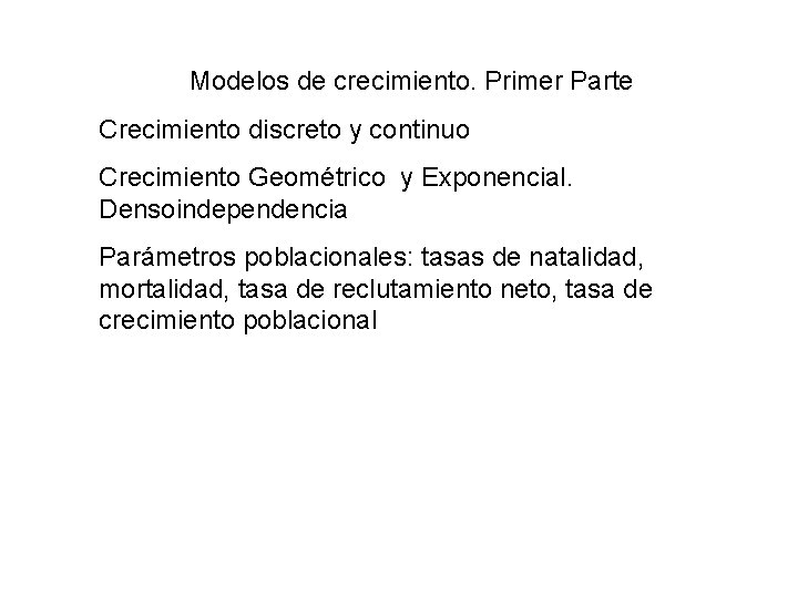 Modelos de crecimiento. Primer Parte Crecimiento discreto y continuo Crecimiento Geométrico y Exponencial. Densoindependencia