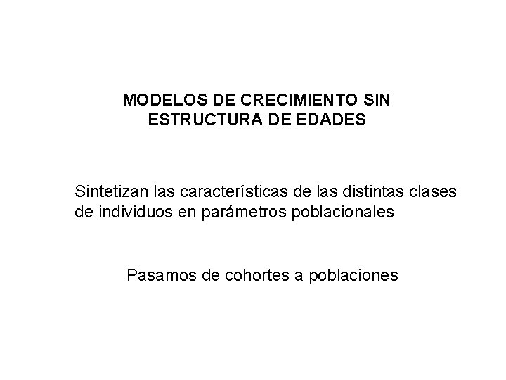 MODELOS DE CRECIMIENTO SIN ESTRUCTURA DE EDADES Sintetizan las características de las distintas clases