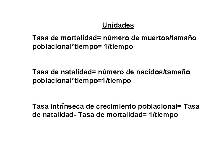 Unidades Tasa de mortalidad= número de muertos/tamaño poblacional*tiempo= 1/tiempo Tasa de natalidad= número de