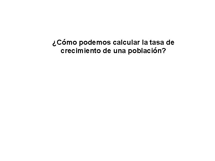 ¿Cómo podemos calcular la tasa de crecimiento de una población? 