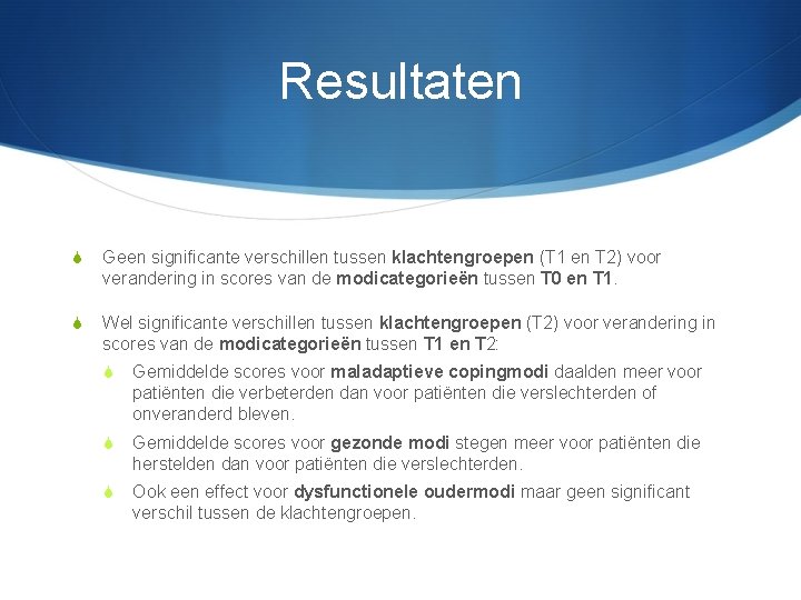 Resultaten S Geen significante verschillen tussen klachtengroepen (T 1 en T 2) voor verandering