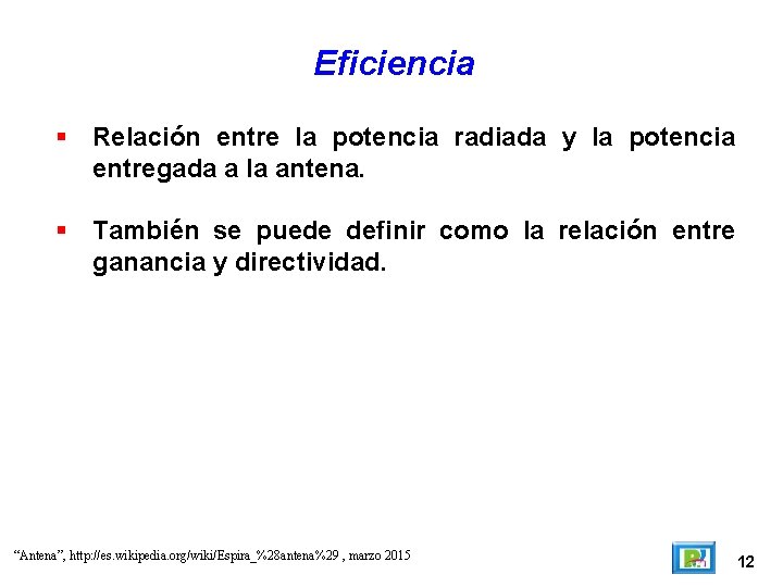 Eficiencia Relación entre la potencia radiada y la potencia entregada a la antena. También