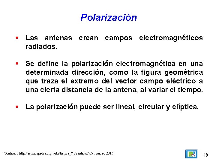 Polarización Las antenas crean campos electromagnéticos radiados. Se define la polarización electromagnética en una