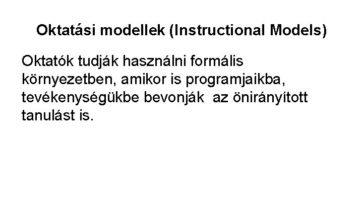 Oktatási modellek (Instructional Models) Oktatók tudják használni formális környezetben, amikor is programjaikba, tevékenységükbe bevonják