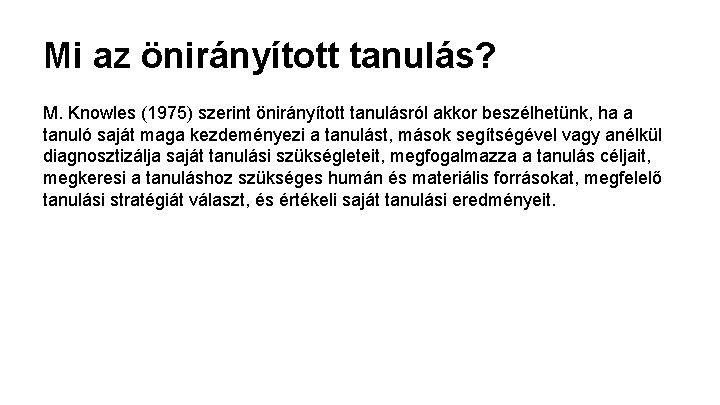Mi az önirányított tanulás? M. Knowles (1975) szerint önirányított tanulásról akkor beszélhetünk, ha a