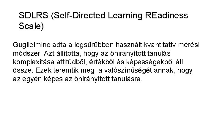 SDLRS (Self-Directed Learning REadiness Scale) Guglielmino adta a legsűrűbben használt kvantitatív mérési módszer. Azt