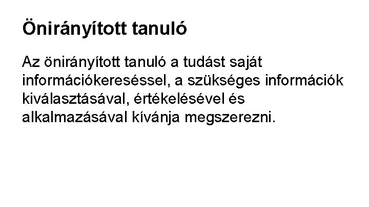 Önirányított tanuló Az önirányított tanuló a tudást saját információkereséssel, a szükséges információk kiválasztásával, értékelésével