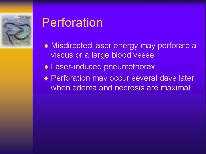 Perforation ¨ Misdirected laser energy may perforate a viscus or a large blood vessel