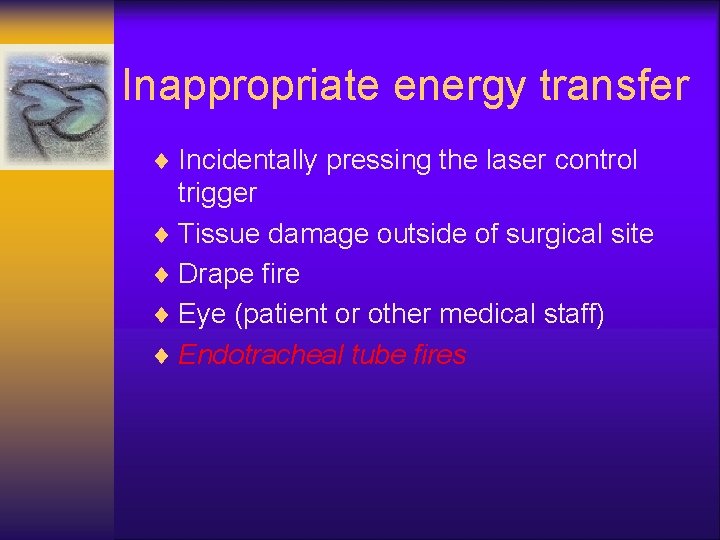Inappropriate energy transfer ¨ Incidentally pressing the laser control trigger ¨ Tissue damage outside