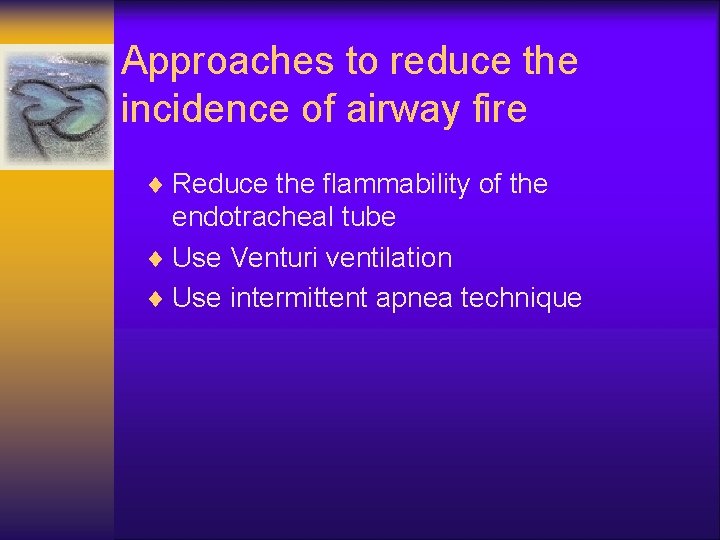 Approaches to reduce the incidence of airway fire ¨ Reduce the flammability of the