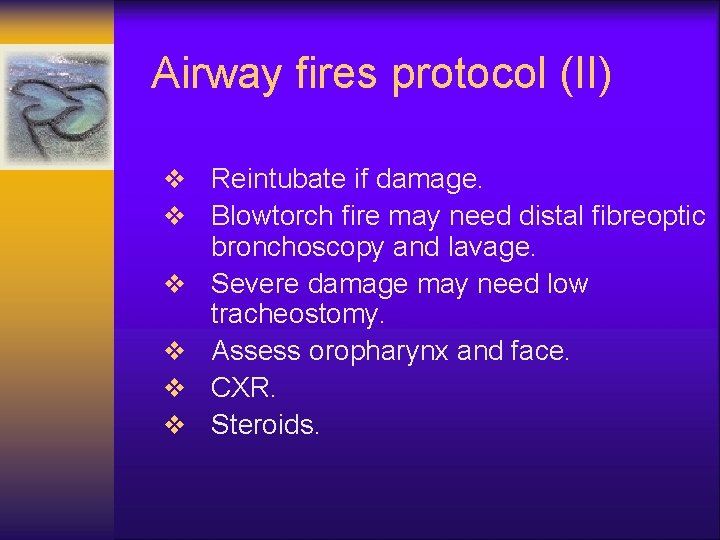 Airway fires protocol (II) v Reintubate if damage. v Blowtorch fire may need distal