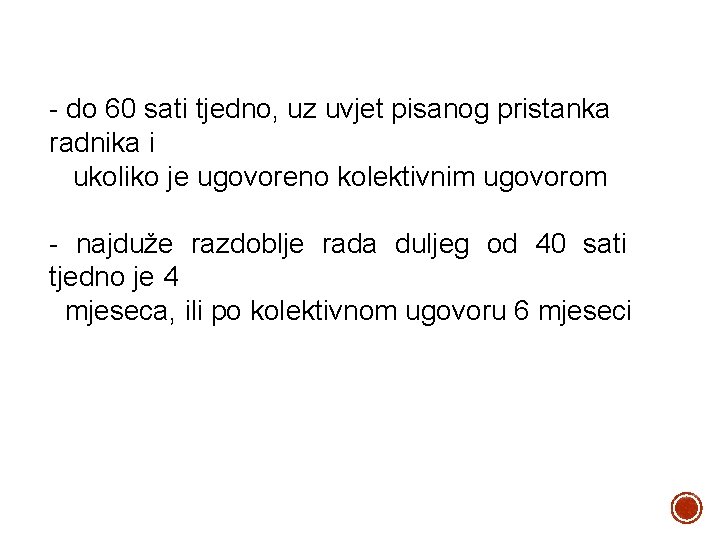 - do 60 sati tjedno, uz uvjet pisanog pristanka radnika i ukoliko je ugovoreno