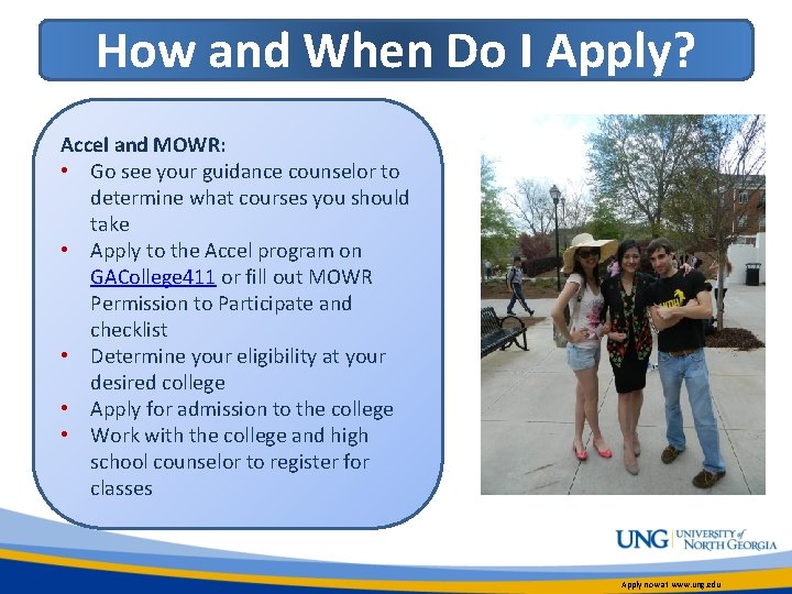 How and When Do I Apply? Accel and MOWR: • Go see your guidance