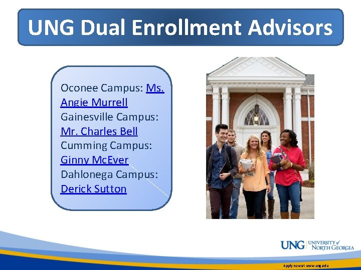 UNG Dual Enrollment Advisors Oconee Campus: Ms. Angie Murrell Gainesville Campus: Mr. Charles Bell