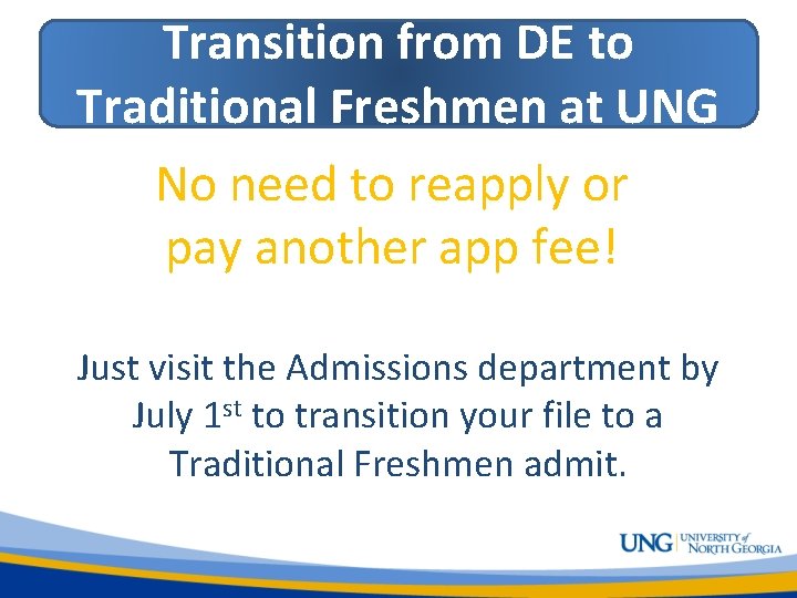 Transition from DE to Traditional Freshmen at UNG No need to reapply or pay