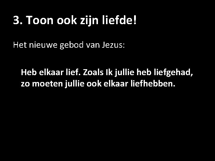 3. Toon ook zijn liefde! Het nieuwe gebod van Jezus: Heb elkaar lief. Zoals