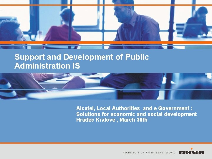 Support and Development of Public Administration IS Alcatel, Local Authorities and e Government :