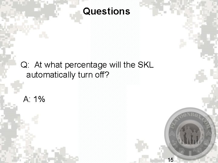 Questions Q: At what percentage will the SKL automatically turn off? A: 1% 15