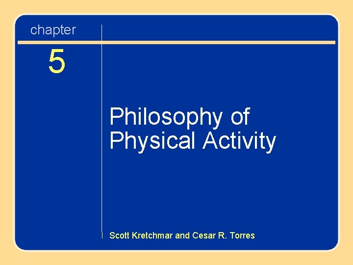 Chapter 5 Philosophy of Physical Activity 5 chapter Philosophy of Physical Activity Scott Kretchmar Chapter 5 Philosophy of Physical Activity 5 chapter Philosophy of Physical Activity Scott Kretchmar