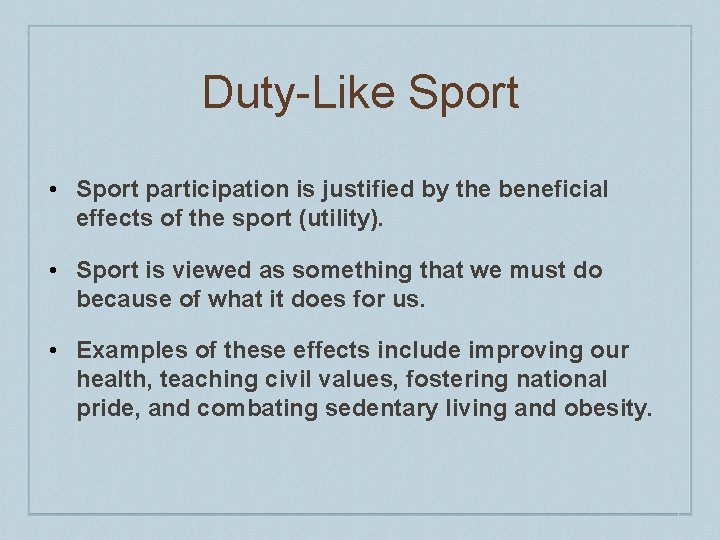 Duty-Like Sport • Sport participation is justified by the beneficial effects of the sport Duty-Like Sport • Sport participation is justified by the beneficial effects of the sport