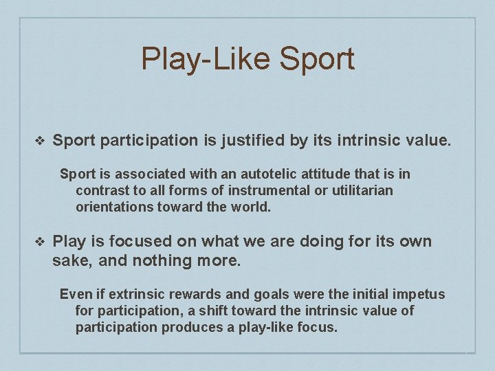 Play-Like Sport ❖ Sport participation is justified by its intrinsic value. Sport is associated Play-Like Sport ❖ Sport participation is justified by its intrinsic value. Sport is associated