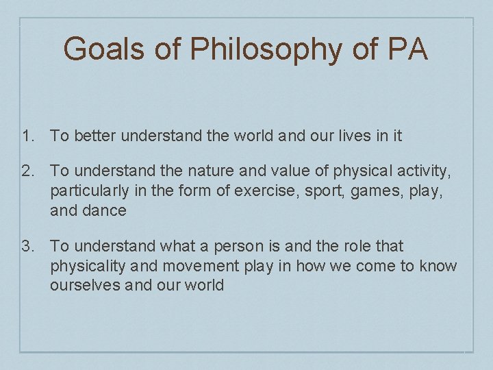 Goals of Philosophy of PA 1. To better understand the world and our lives Goals of Philosophy of PA 1. To better understand the world and our lives