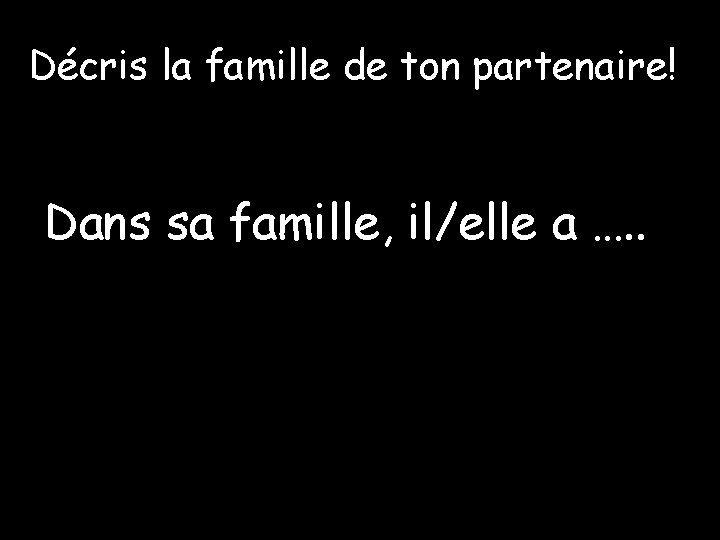 Décrislalafamille de ton Décris ton partenaire! Dans sa il/elle a …. . Dans safamille,
