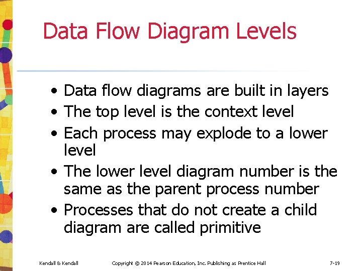 Data Flow Diagram Levels • Data flow diagrams are built in layers • The
