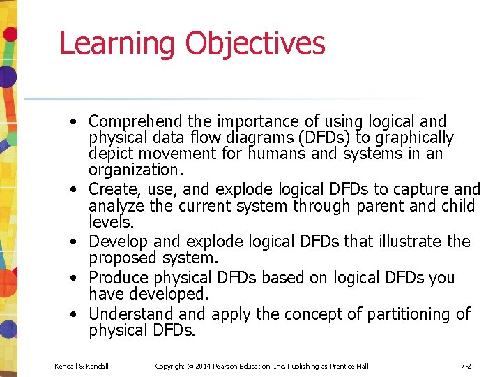 Learning Objectives • Comprehend the importance of using logical and physical data flow diagrams