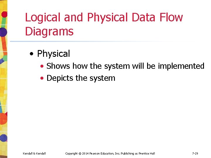 Logical and Physical Data Flow Diagrams • Physical • Shows how the system will