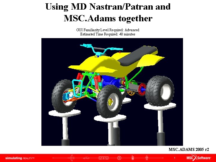 Using MD Nastran/Patran and MSC. Adams together GUI Familiarity Level Required: Advanced Estimated Time