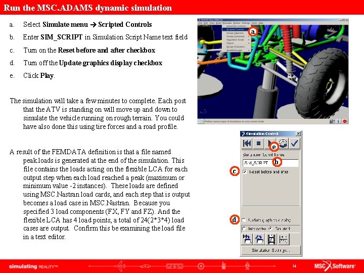 Run the MSC. ADAMS dynamic simulation a. Select Simulate menu Scripted Controls b. Enter