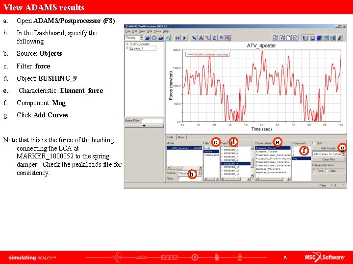 View ADAMS results a. Open ADAMS/Postprocessor (F 8) b. In the Dashboard, specify the