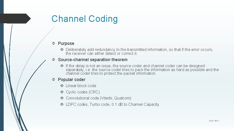 Channel Coding Purpose Deliberately add redundancy to the transmitted information, so that if the
