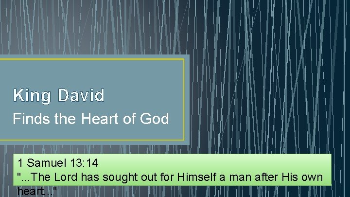 King David Finds the Heart of God 1 Samuel 13: 14 ". . .