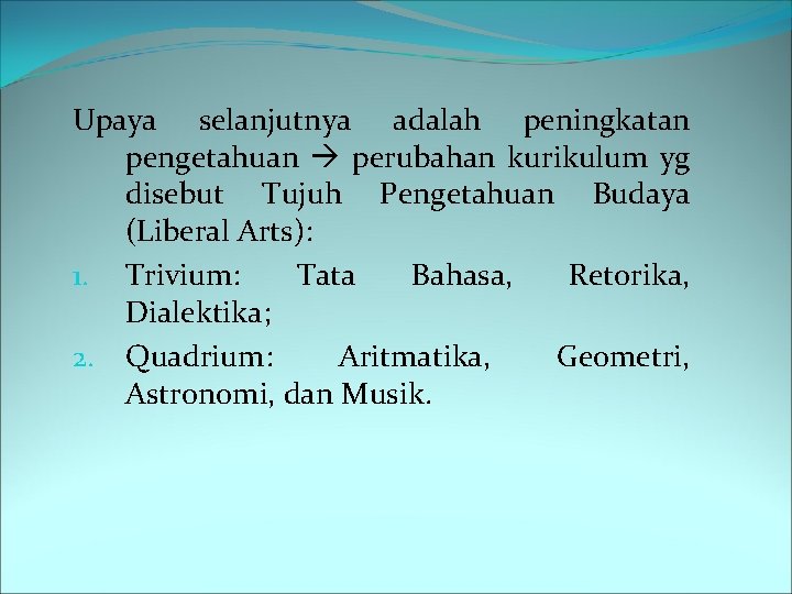 Upaya selanjutnya adalah peningkatan pengetahuan perubahan kurikulum yg disebut Tujuh Pengetahuan Budaya (Liberal Arts):